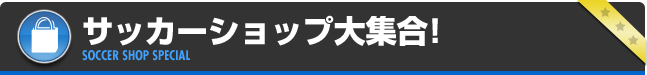 サッカーショップ大集合！