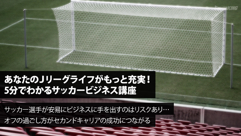 サッカー選手が安易にビジネスに手を出すのはリスクあり…オフの過ごし方がセカンドキャリアの成功につながる