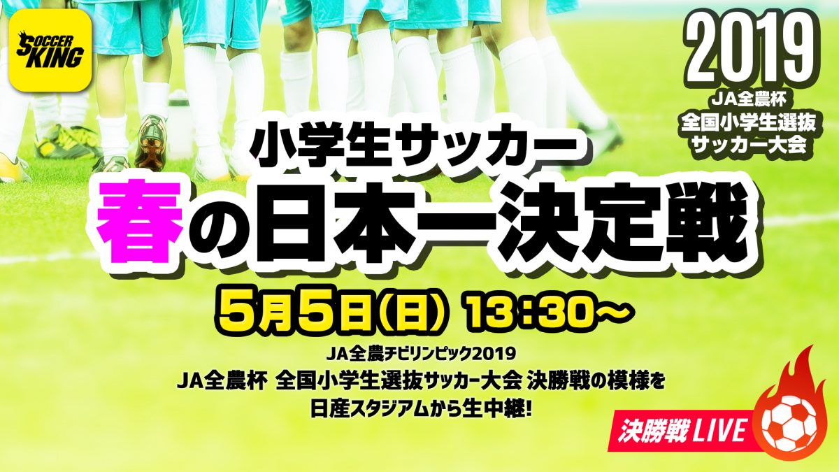 小学生サッカー春の日本一決定戦！JA全農杯 全国小学生選抜サッカー大会 決勝戦を生配信！