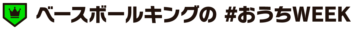 ベースボールキングのおうちWEEK