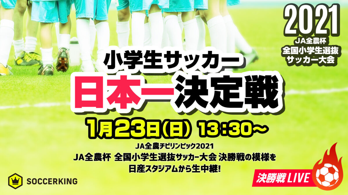 小学生サッカーの日本一決定戦！ 『JA全農杯全国小学生選抜サッカー大会』決勝戦を生配信