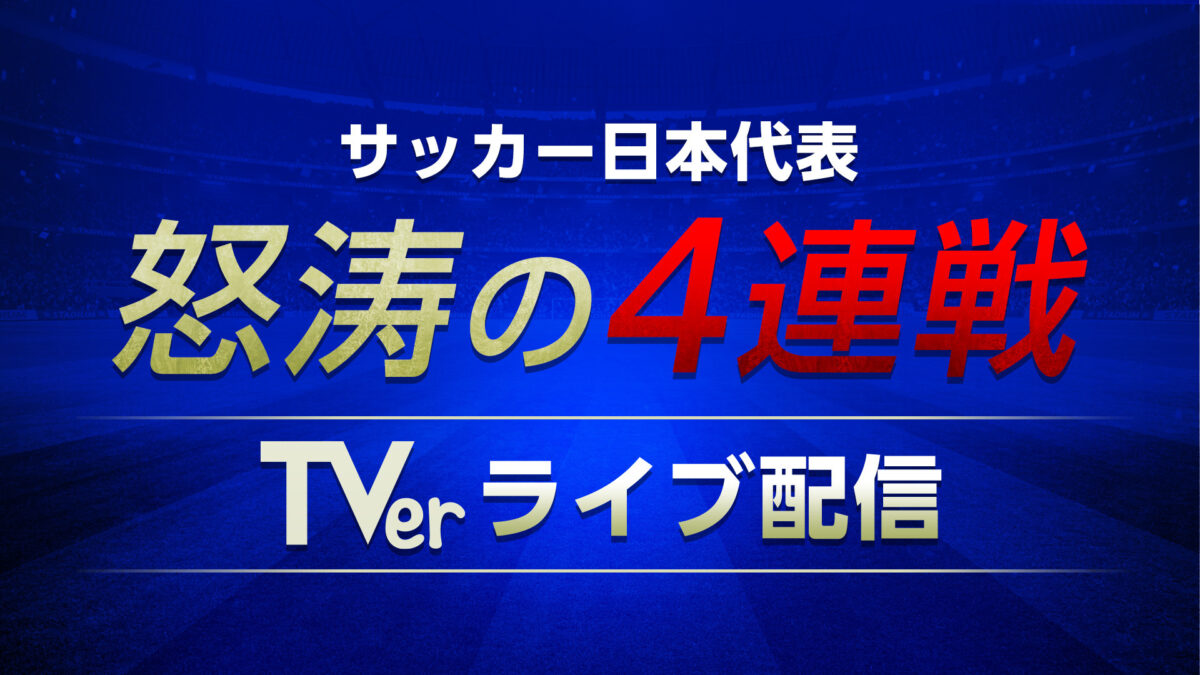 TVerが6月の日本代表4連戦を無料ライブ配信！