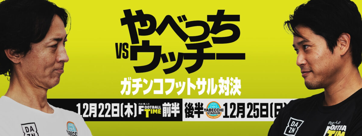 やべっちとウッチーがガチンコフットサル対決！　DAZNで12月22日＆25日に配信予定