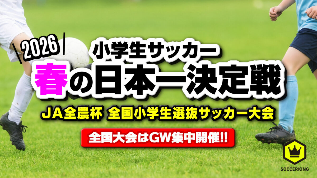 【2026年大会】小学生サッカー“春の日本一”決定戦！ 『JA全農杯全国小学生選抜サッカー大会』決勝戦を5月5日に生配信